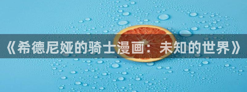 奇漫屋漫画app：《希德尼娅的骑士漫画：未知的世界》