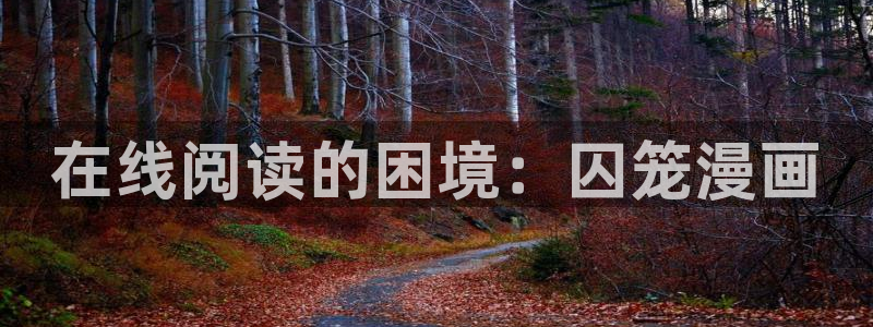 漫画免费观看漫画大全看漫画下拉式奇漫屋：在线阅读的困境：囚笼漫画